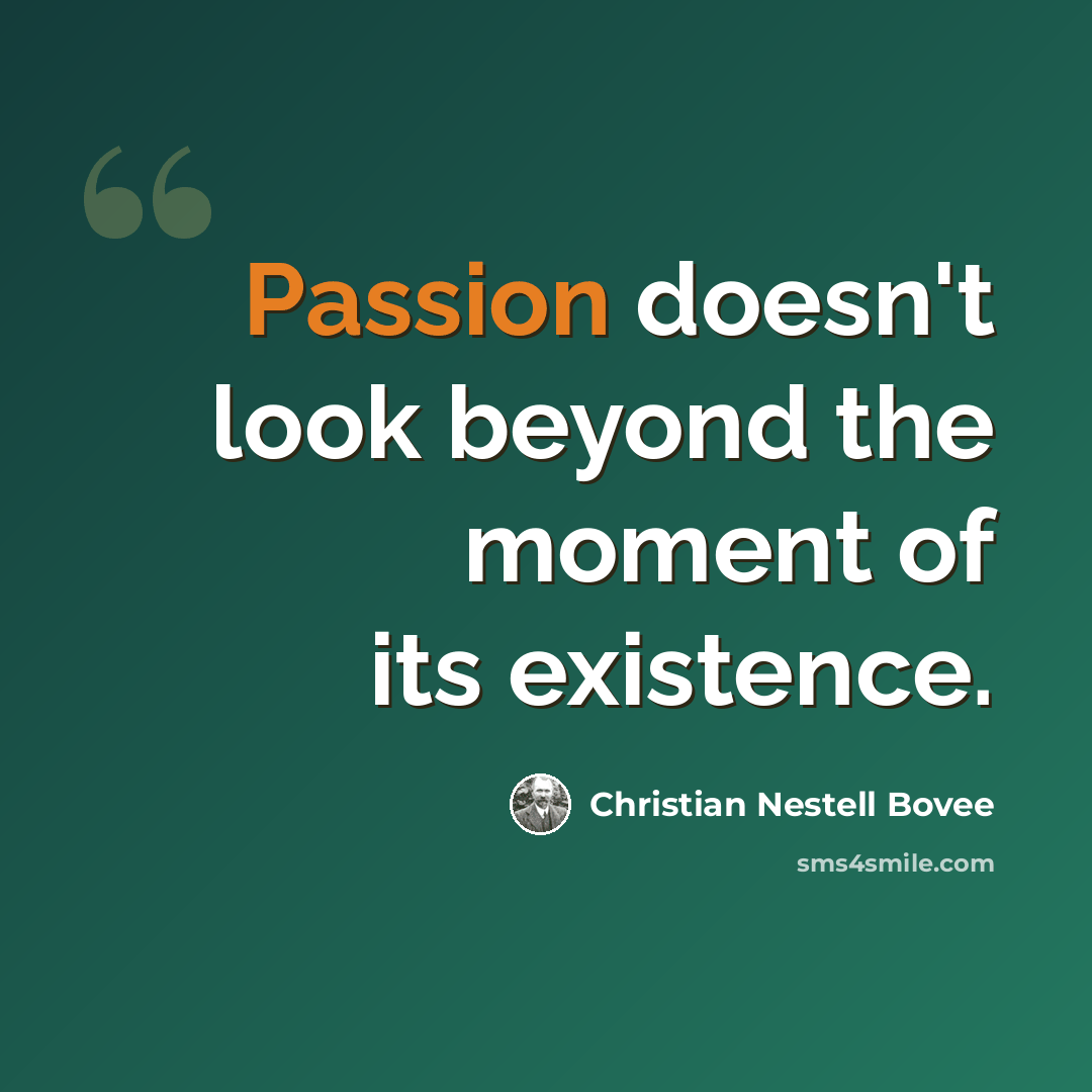 “Passion doesn't look beyond the moment of its existence.” quote by Christian Nestell Bovee