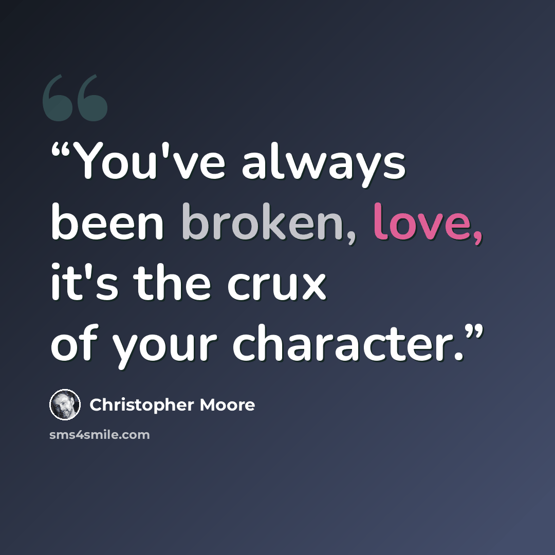 “You've always been broken, love, it's the crux of your character.” quote by Christopher Moore