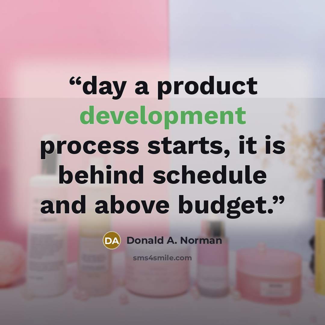 “day a product development process starts, it is behind schedule and above budget.” quote by Donald A. Norman