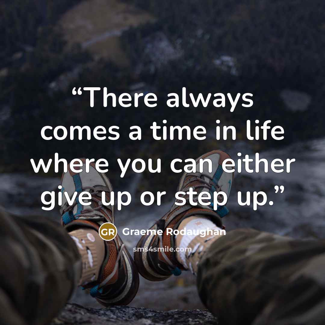 “There always comes a time in life where you can either give up or step up.” quote by Graeme Rodaughan