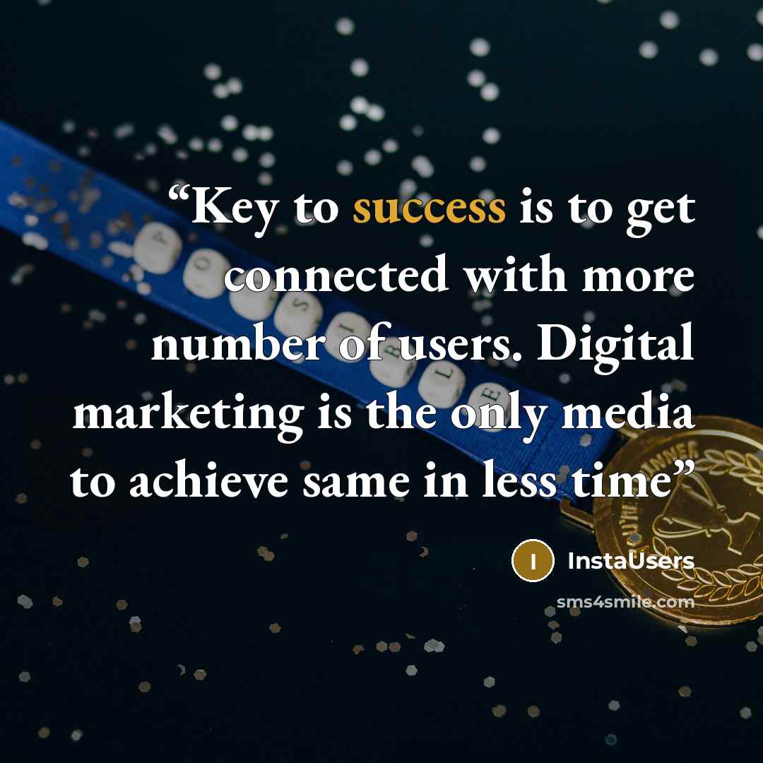“Key to success is to get connected with more number of users. Digital marketing is the only media to achieve same in less time” quote by InstaUsers