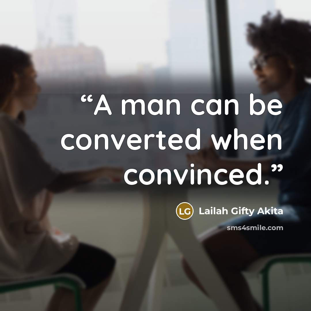 “A man can be converted when convinced.” quote by Lailah Gifty Akita