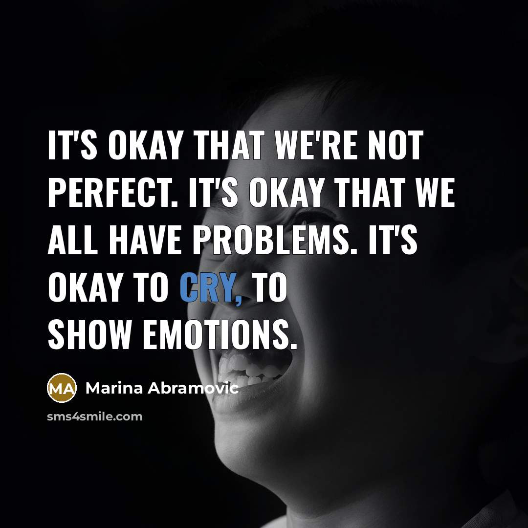 “It's okay that we're not perfect. It's okay that we all have problems. It's okay to cry, to show emotions.” quote by Marina Abramovic
