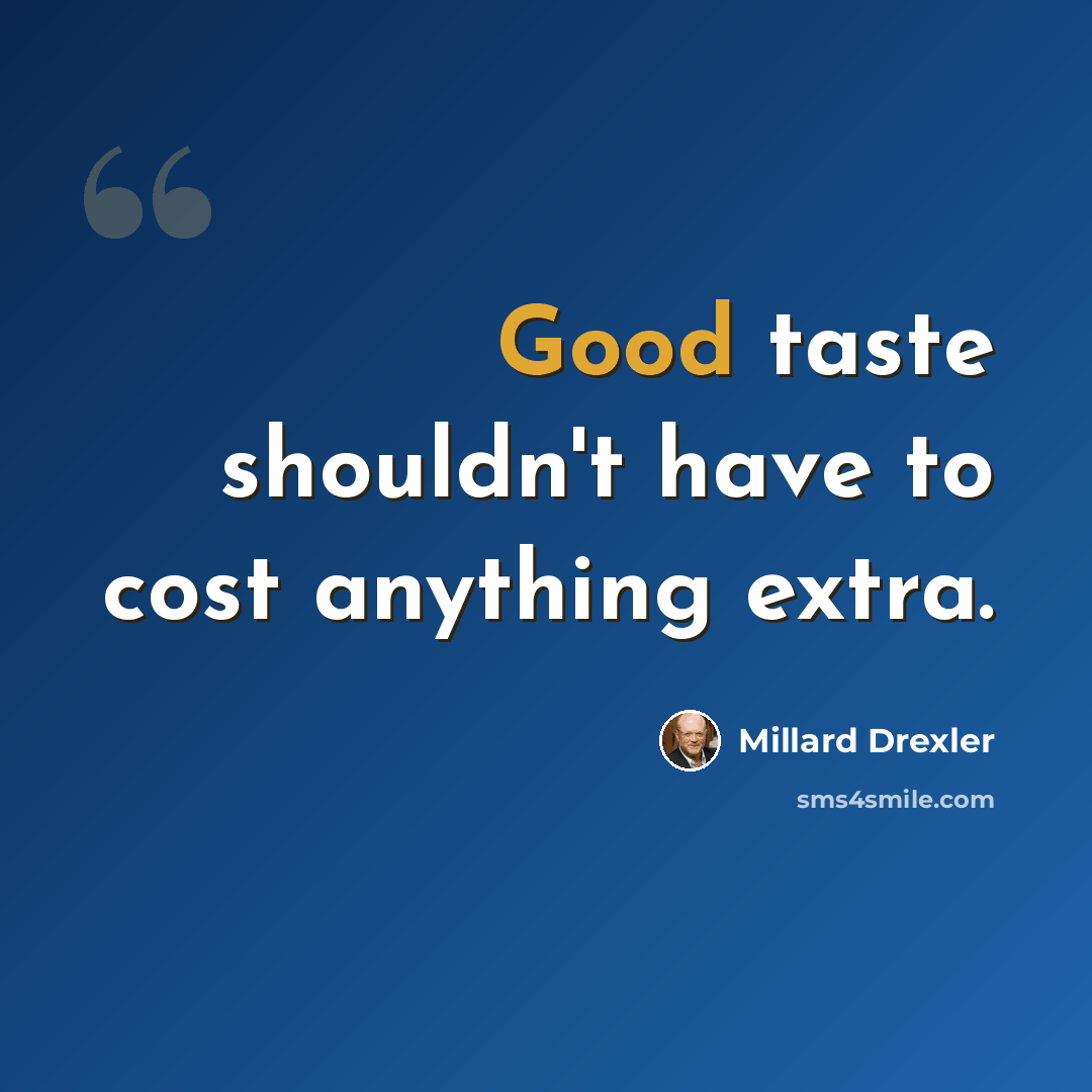 “Good taste shouldn't have to cost anything extra.” quote by Millard Drexler