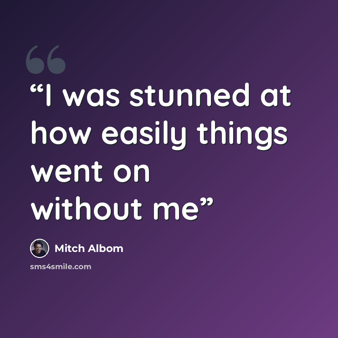 “I was stunned at how easily things went on without me” quote by Mitch Albom