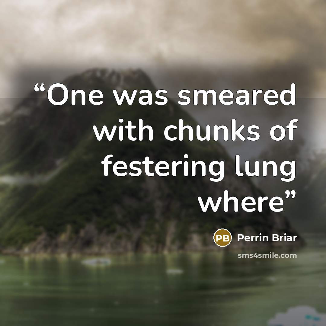 “One was smeared with chunks of festering lung where” quote by Perrin Briar