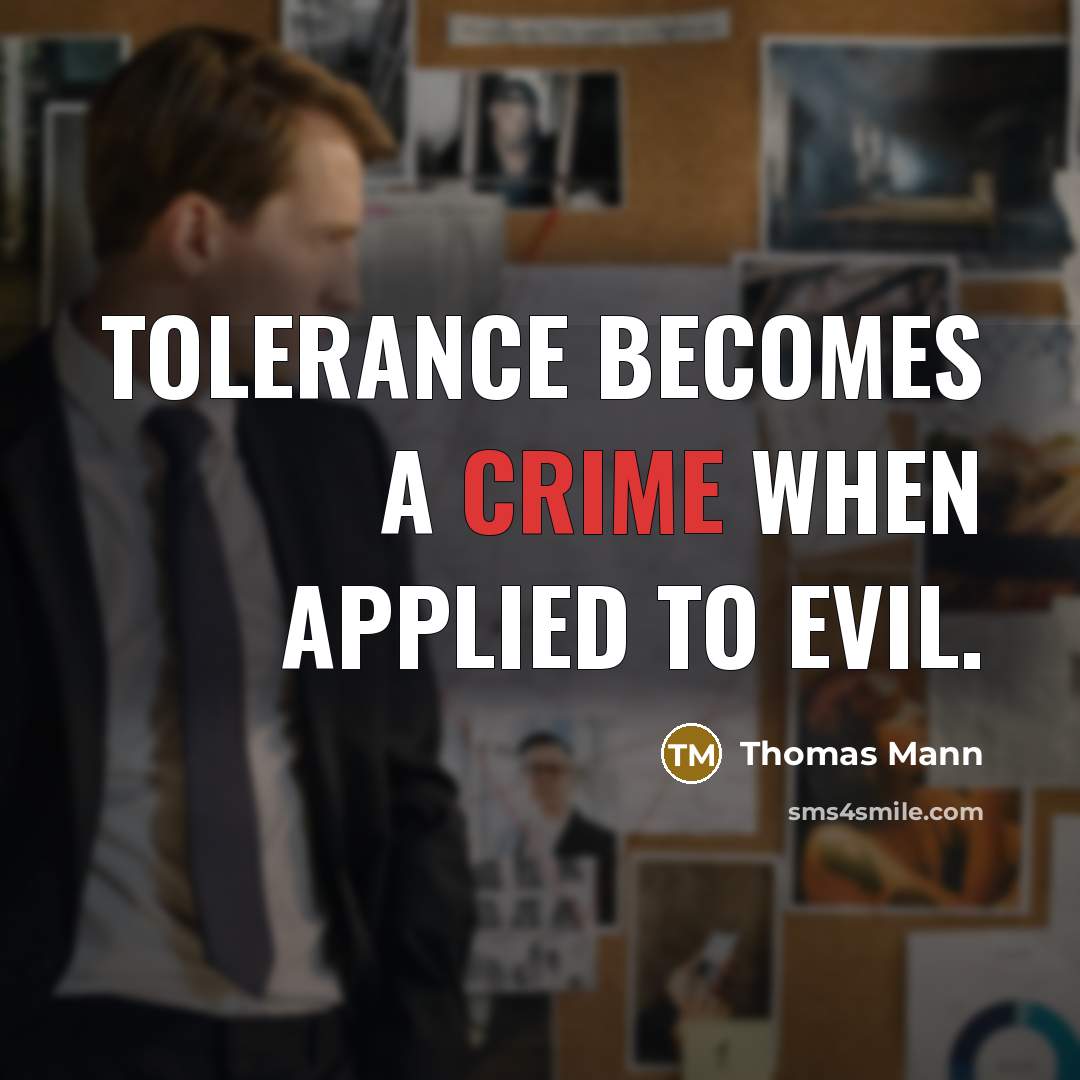 “Tolerance becomes a crime when applied to evil.” quote by Thomas Mann
