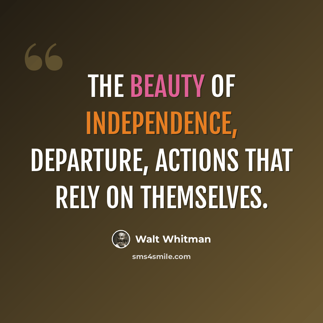 “The beauty of independence, departure, actions that rely on themselves.” quote by Walt Whitman