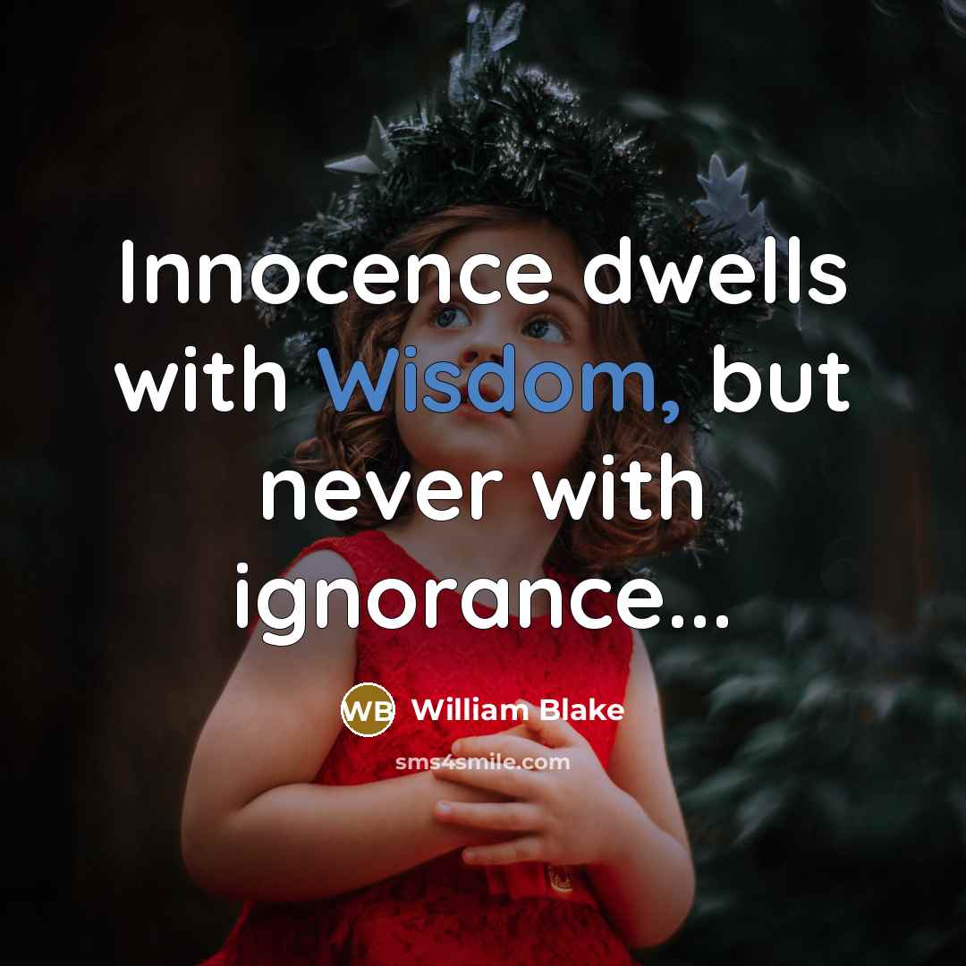 “Innocence dwells with Wisdom, but never with ignorance...” quote by William Blake