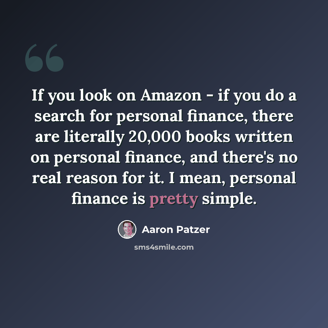 “If you look on Amazon - if you do a search for personal finance, there are literally 20,000 books written on personal finance, and there's no real reason for it. I mean, personal finance is pretty simple.” quote by Aaron Patzer