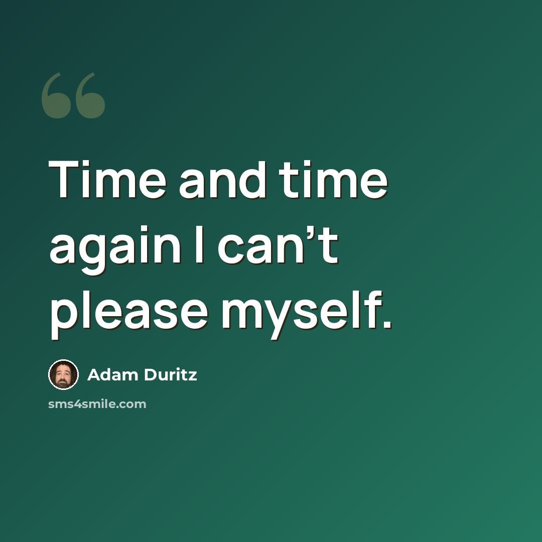 “Time and time again I can't please myself.” quote by Adam Duritz