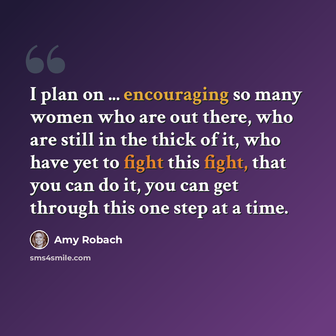 “I plan on ... encouraging so many women who are out there, who are still in the thick of it, who have yet to fight this fight, that you can do it, you can get through this one step at a time.” quote by Amy Robach