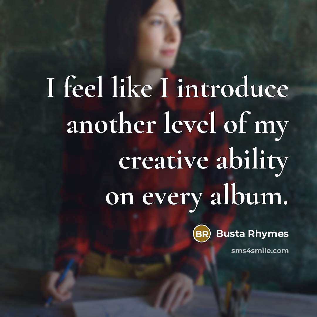 “I feel like I introduce another level of my creative ability on every album.” quote by Busta Rhymes