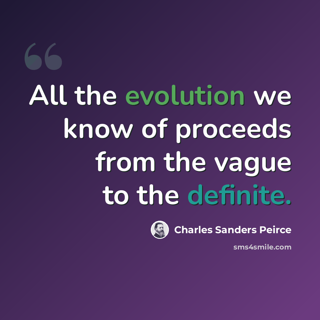 “All the evolution we know of proceeds from the vague to the definite.” quote by Charles Sanders Peirce