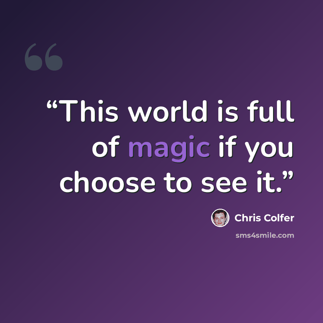 “This world is full of magic if you choose to see it.” quote by Chris Colfer