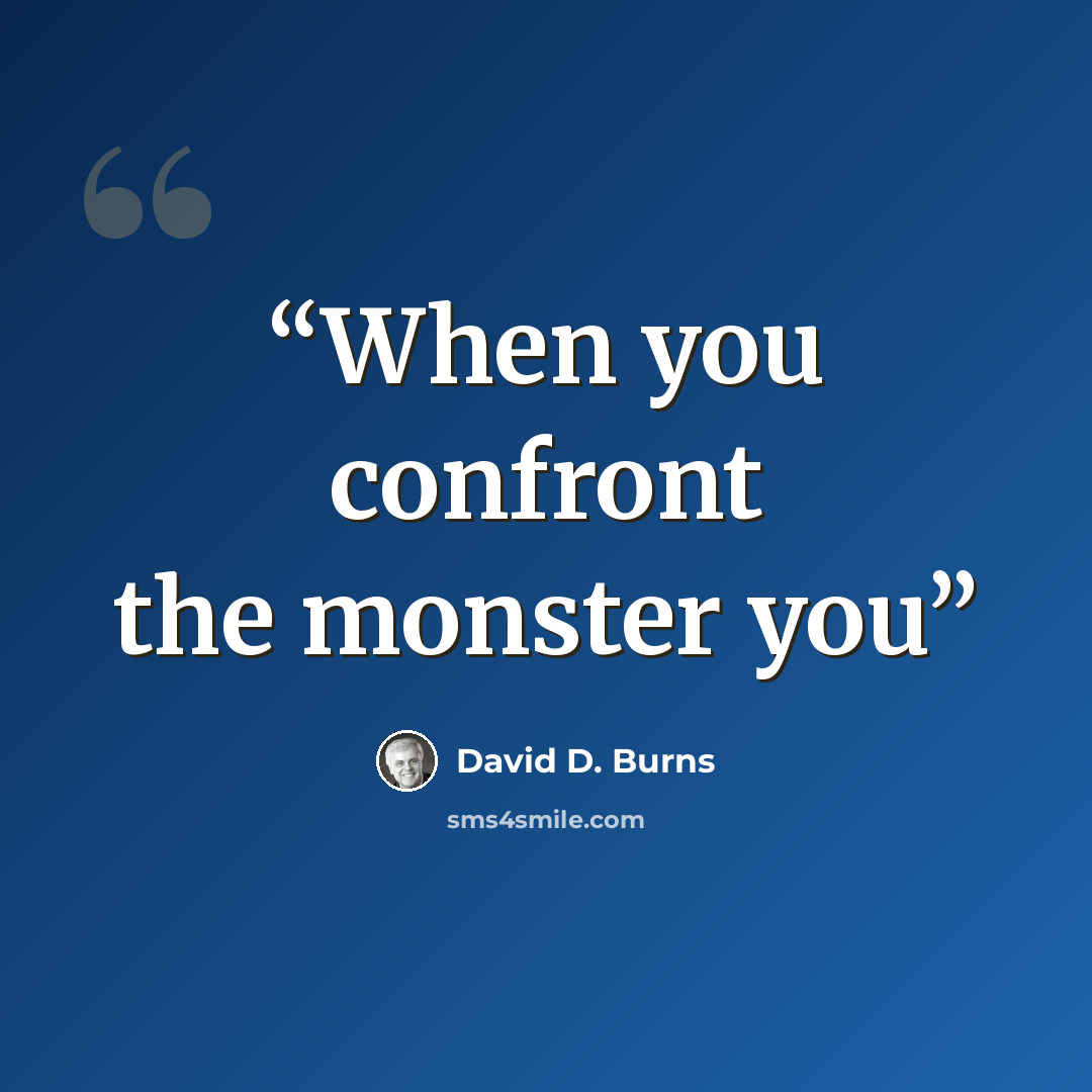 “When you confront the monster you” quote by David D. Burns