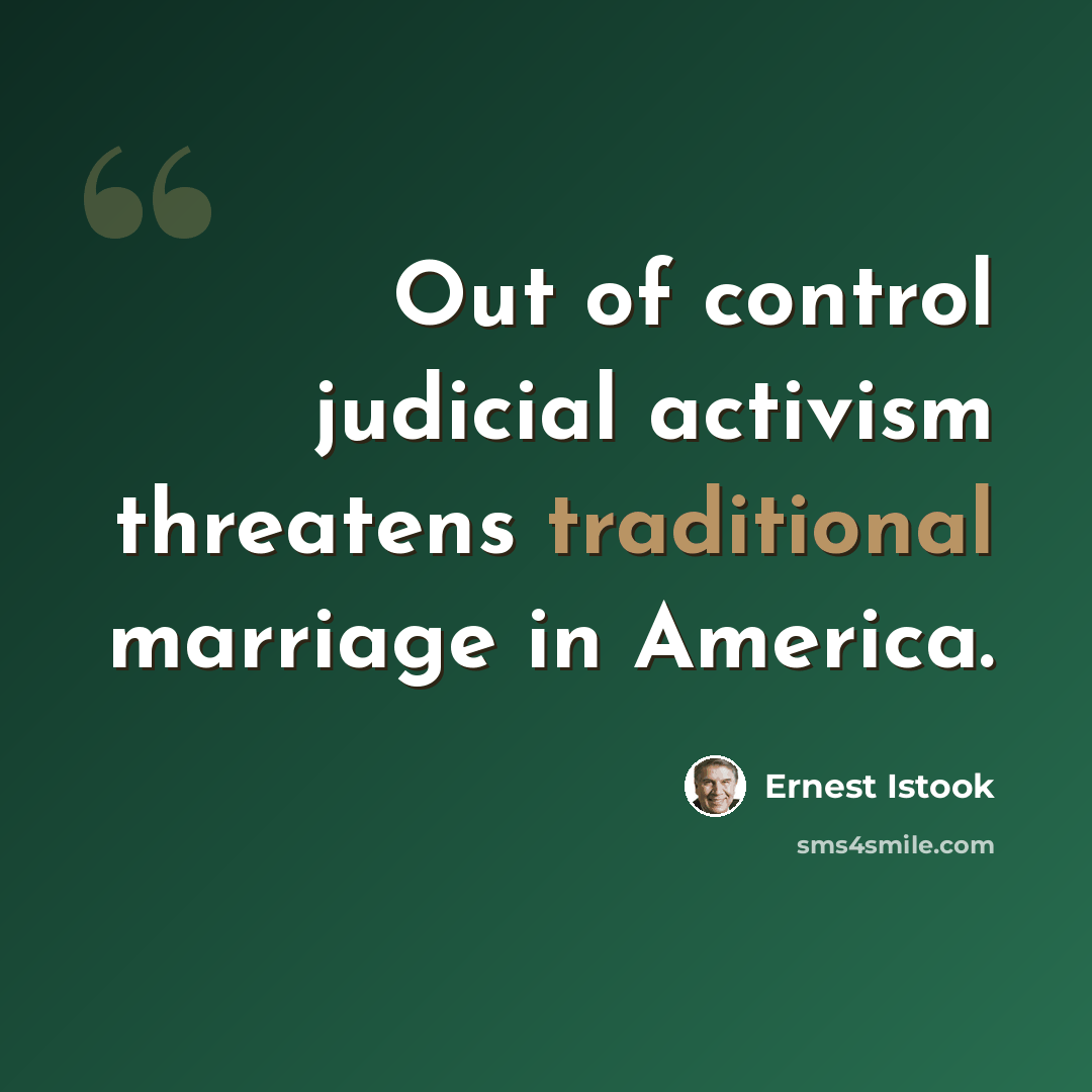 “Out of control judicial activism threatens traditional marriage in America.” quote by Ernest Istook