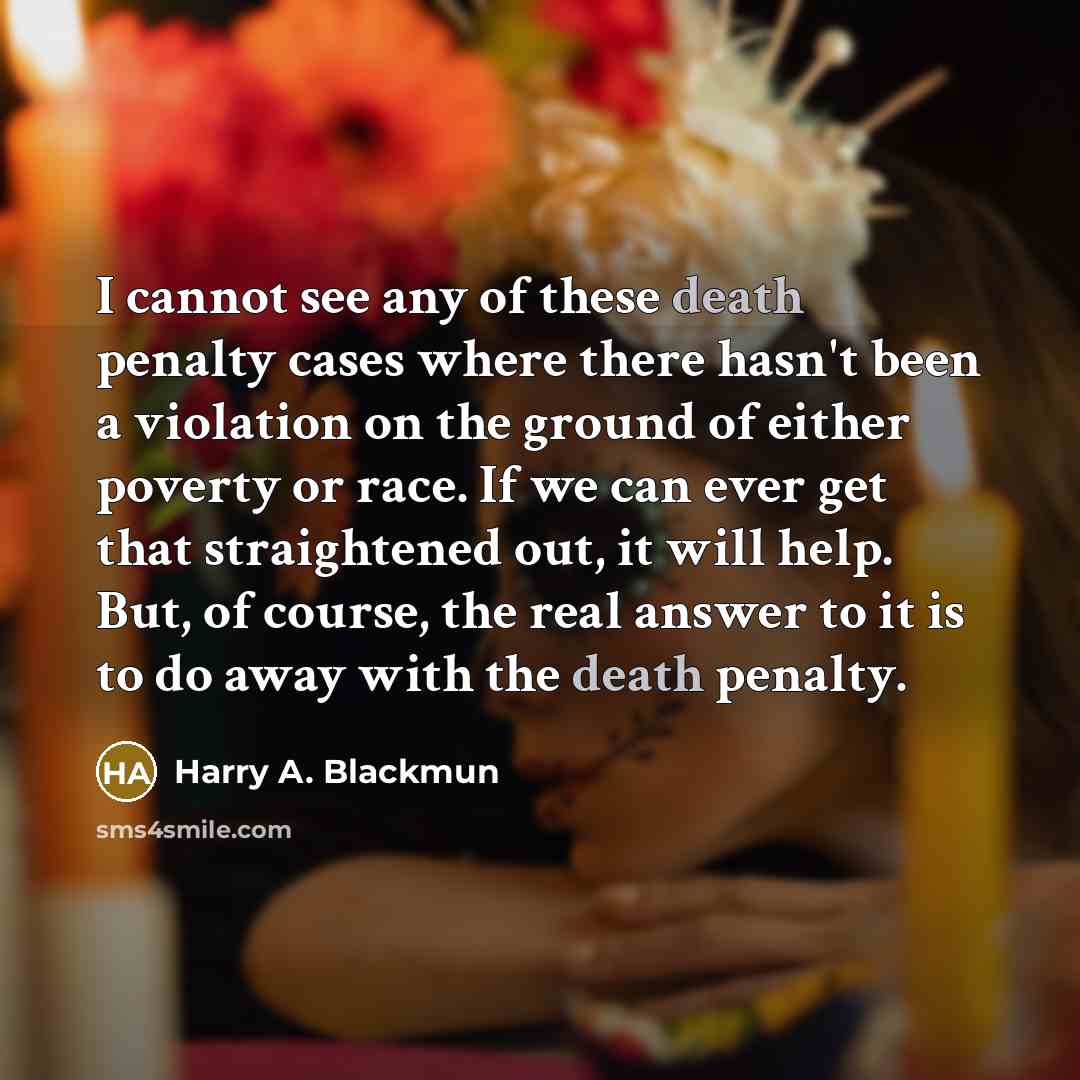 “I cannot see any of these death penalty cases where there hasn't been a violation on the ground of either poverty or race. If we can ever get that straightened out, it will help. But, of course, the real answer to it is to do away with the death penalty.” quote by Harry A. Blackmun