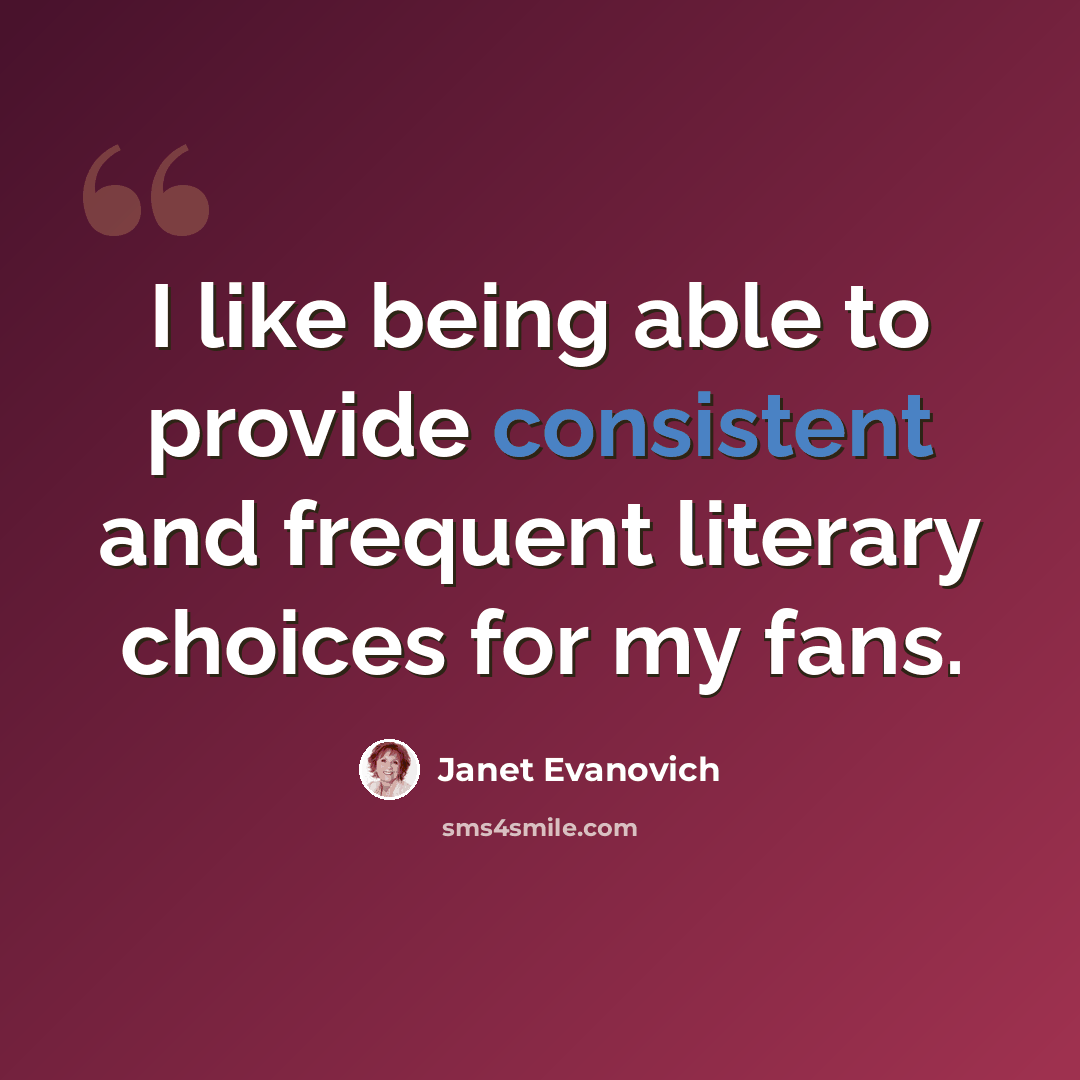 “I like being able to provide consistent and frequent literary choices for my fans.” quote by Janet Evanovich