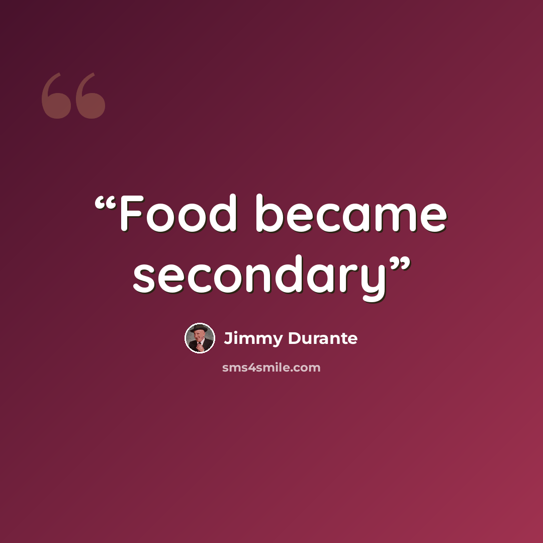 “Food became secondary” quote by Jimmy Durante