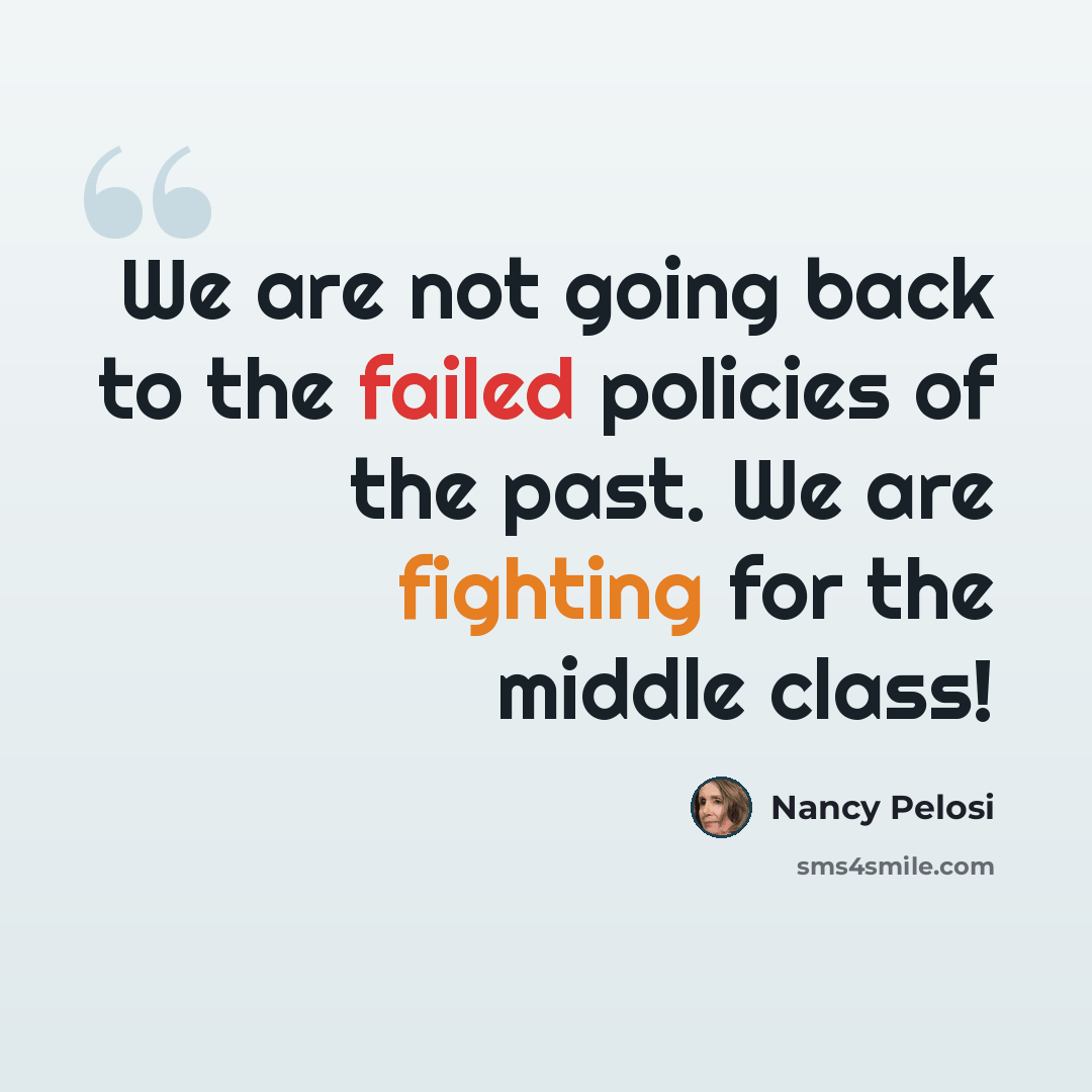 “We are not going back to the failed policies of the past. We are fighting for the middle class!” quote by Nancy Pelosi