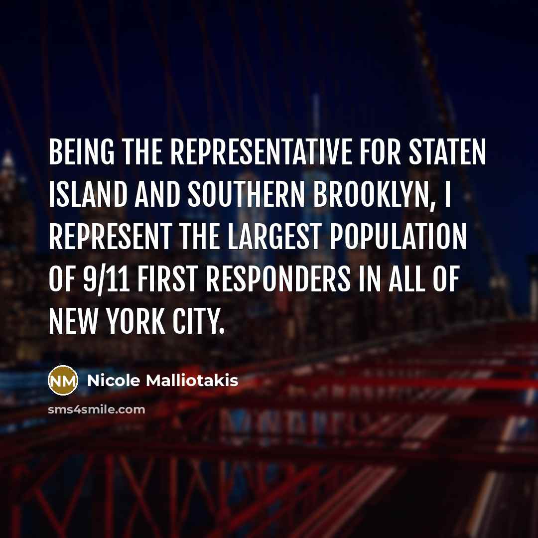 “Being the representative for Staten Island and Southern Brooklyn, I represent the largest population of 9/11 first responders in all of New York City.” quote by Nicole Malliotakis
