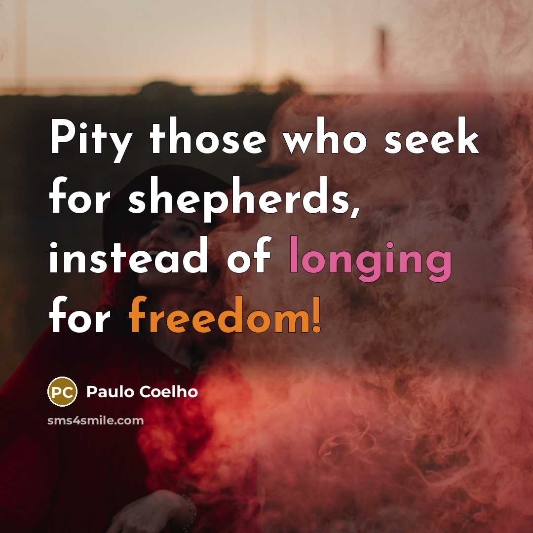 “Pity those who seek for shepherds, instead of longing for freedom!” quote by Paulo Coelho