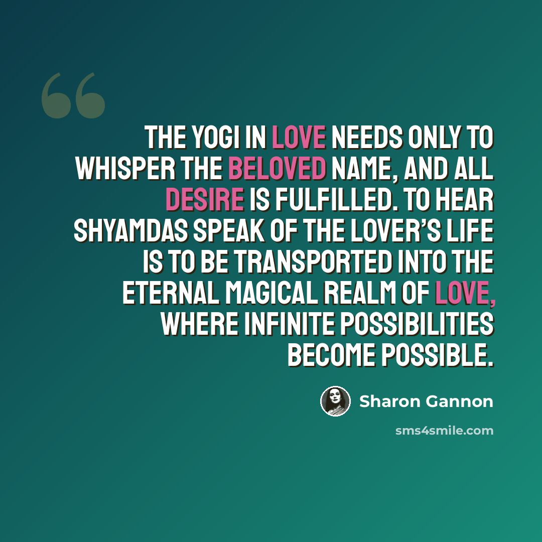 “The yogi in love needs only to whisper the beloved name, and all desire is fulfilled. To hear Shyamdas speak of The Lover’s Life is to be transported into the eternal magical realm of love, where infinite possibilities become possible.” quote by Sharon Gannon