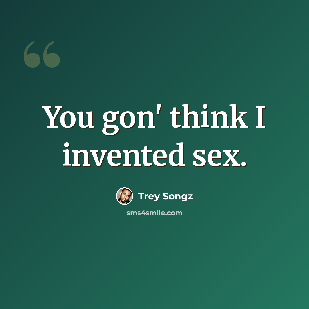 “You gon' think I invented sex.” quote by Trey Songz