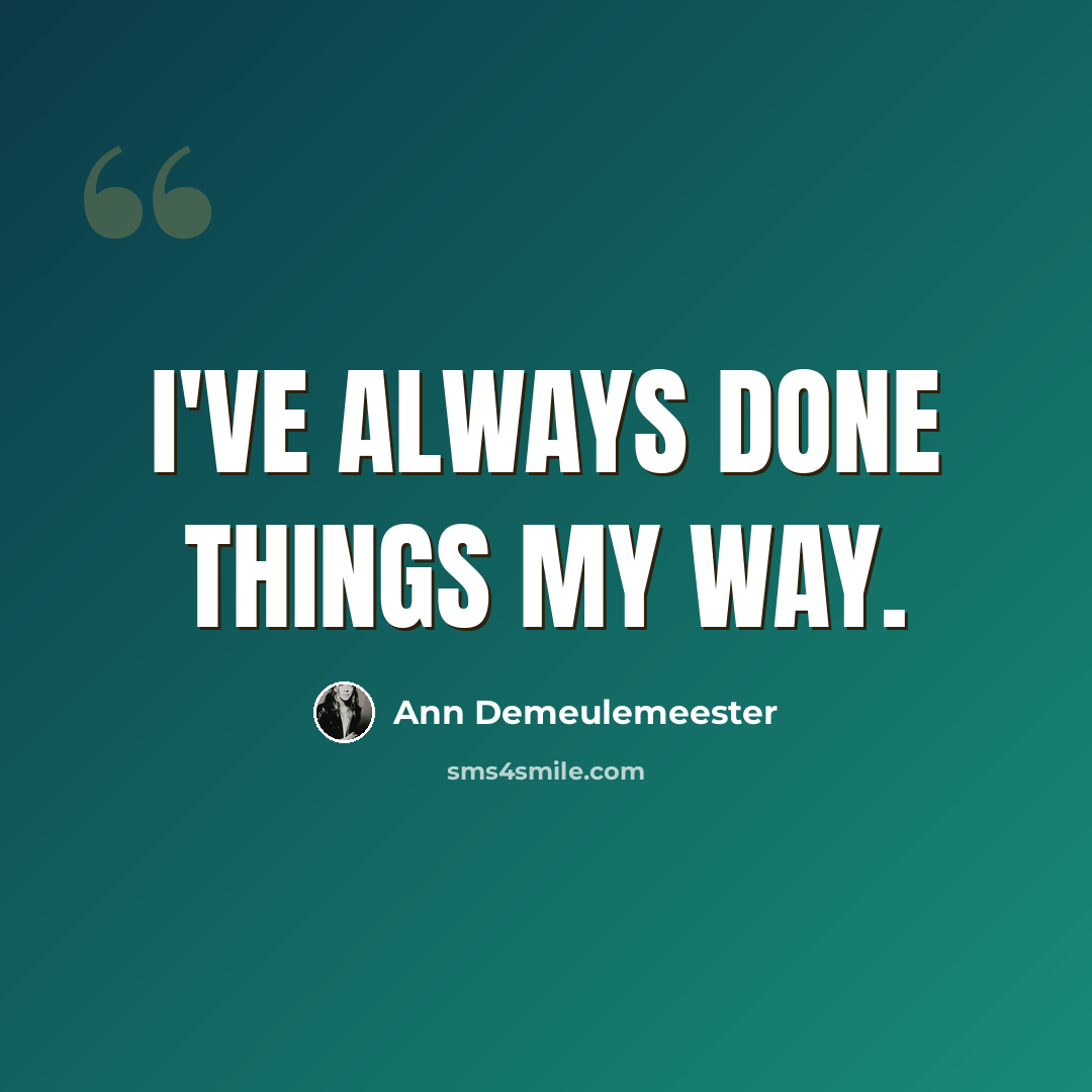 “I've always done things my way.” quote by Ann Demeulemeester