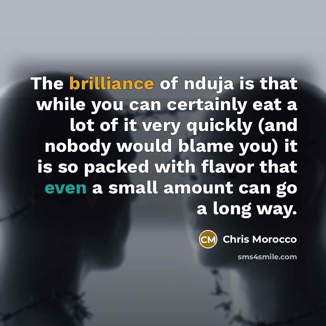 “The brilliance of nduja is that while you can certainly eat a lot of it very quickly (and nobody would blame you) it is so packed with flavor that even a small amount can go a long way.” quote by Chris Morocco