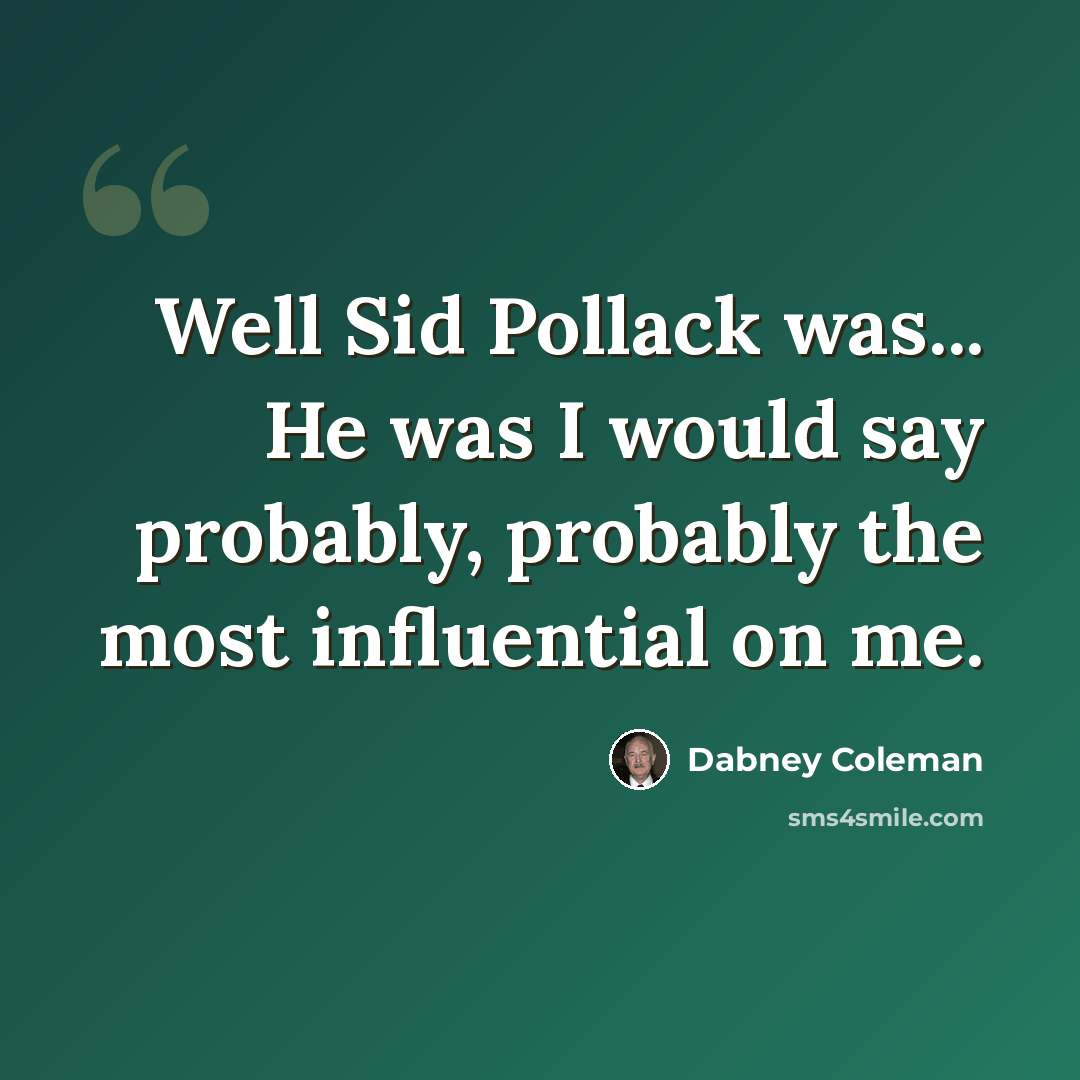 “Well Sid Pollack was... He was I would say probably, probably the most influential on me.” quote by Dabney Coleman