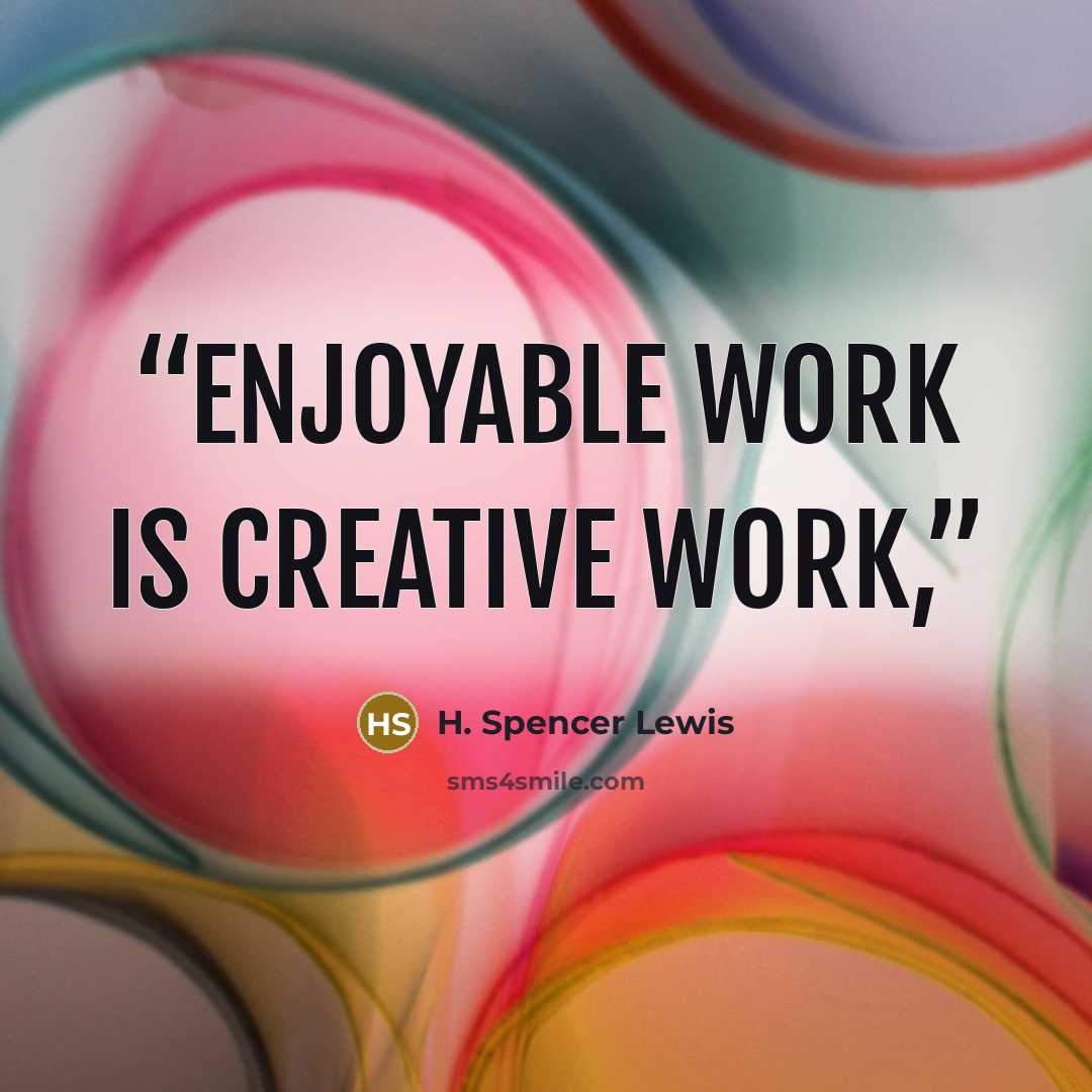 “Enjoyable work is creative work,” quote by H. Spencer Lewis