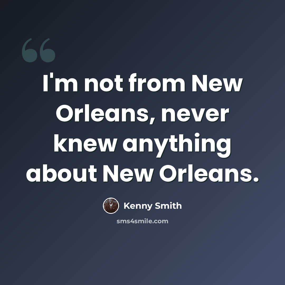 “I'm not from New Orleans, never knew anything about New Orleans.” quote by Kenny Smith