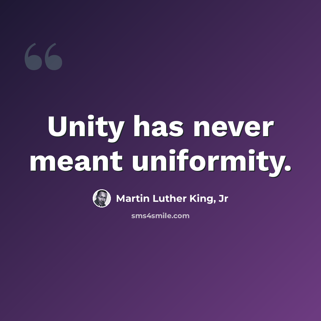 “Unity has never meant uniformity.” quote by Martin Luther King, Jr
