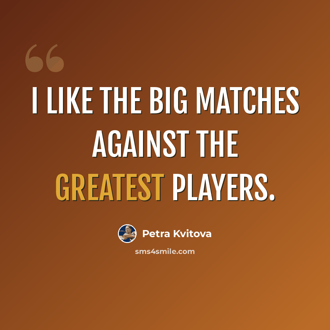 “I like the big matches against the greatest players.” quote by Petra Kvitova