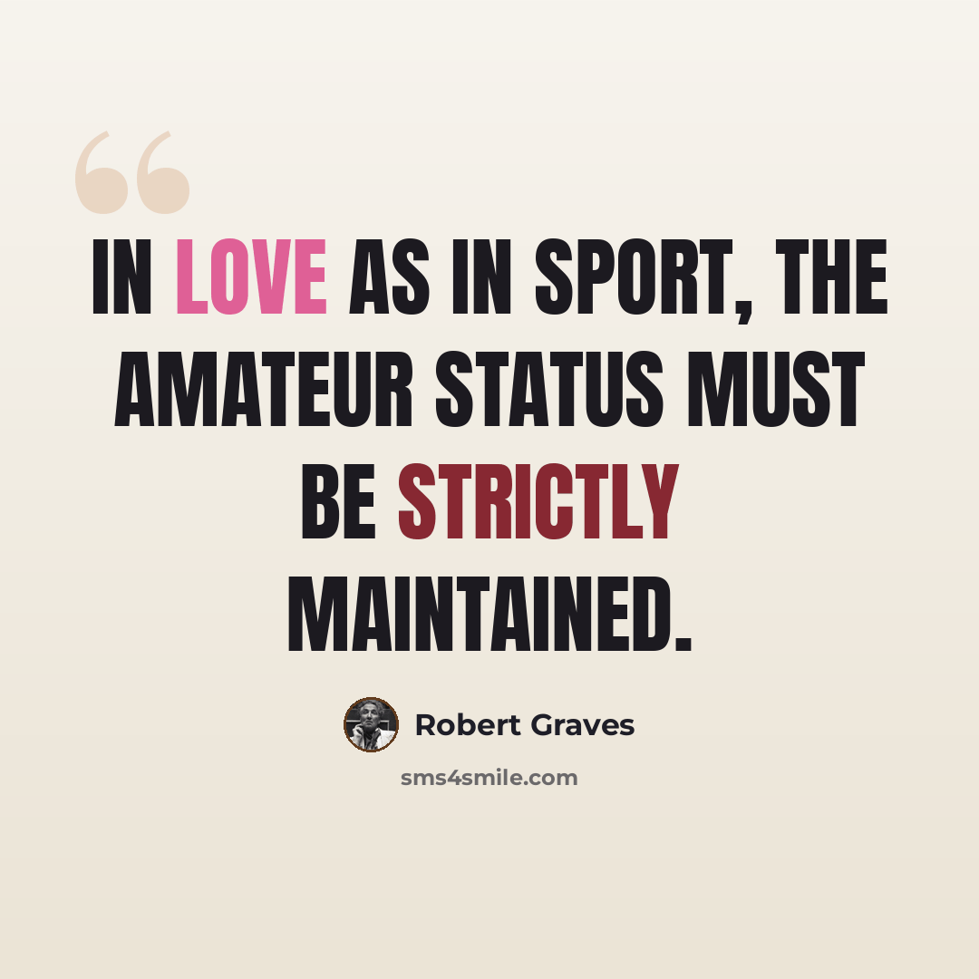 “In love as in sport, the amateur status must be strictly maintained.” quote by Robert Graves