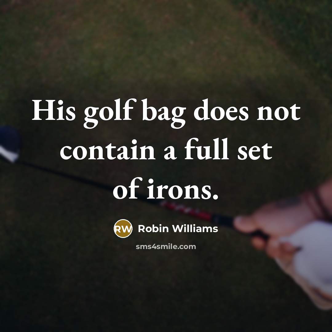 “His golf bag does not contain a full set of irons.” quote by Robin Williams