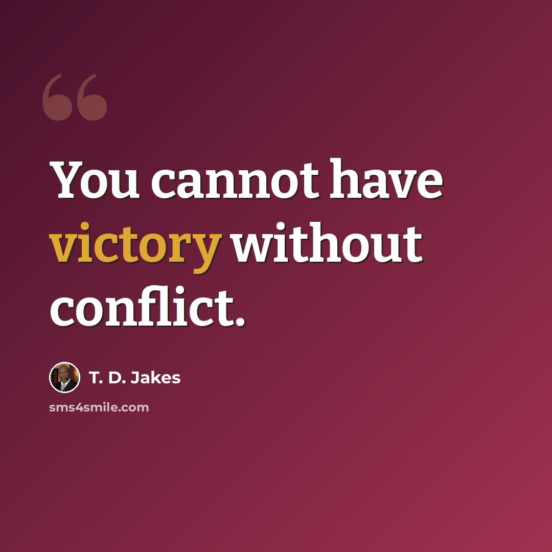 “You cannot have victory without conflict.” quote by T. D. Jakes