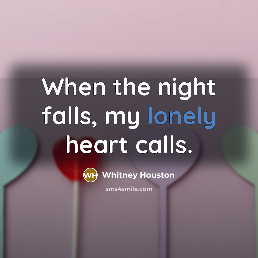 “When the night falls, my lonely heart calls.” quote by Whitney Houston