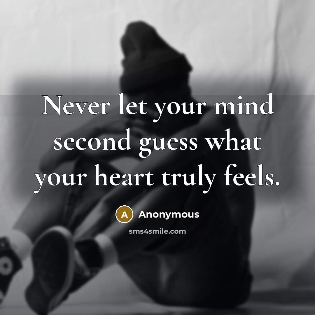 “Never let your mind second guess what your heart truly feels.” quote by Anonymous
