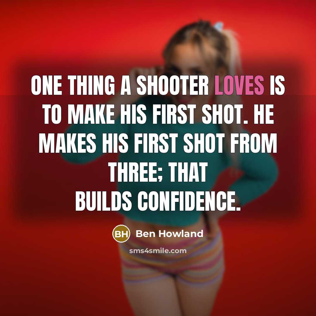 “One thing a shooter loves is to make his first shot. He makes his first shot from three; that builds confidence.” quote by Ben Howland
