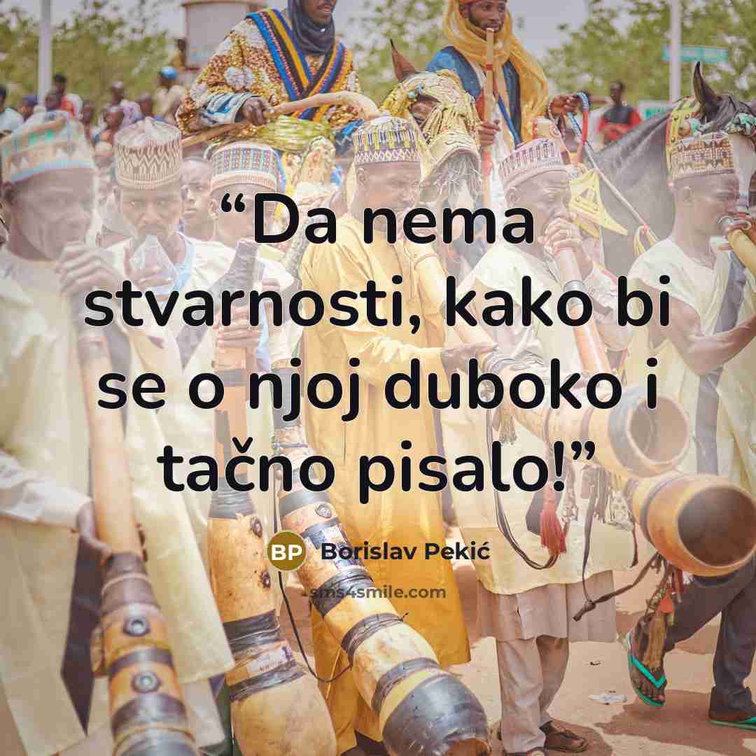 “Da nema stvarnosti, kako bi se o njoj duboko i tačno pisalo!” quote by Borislav Pekić