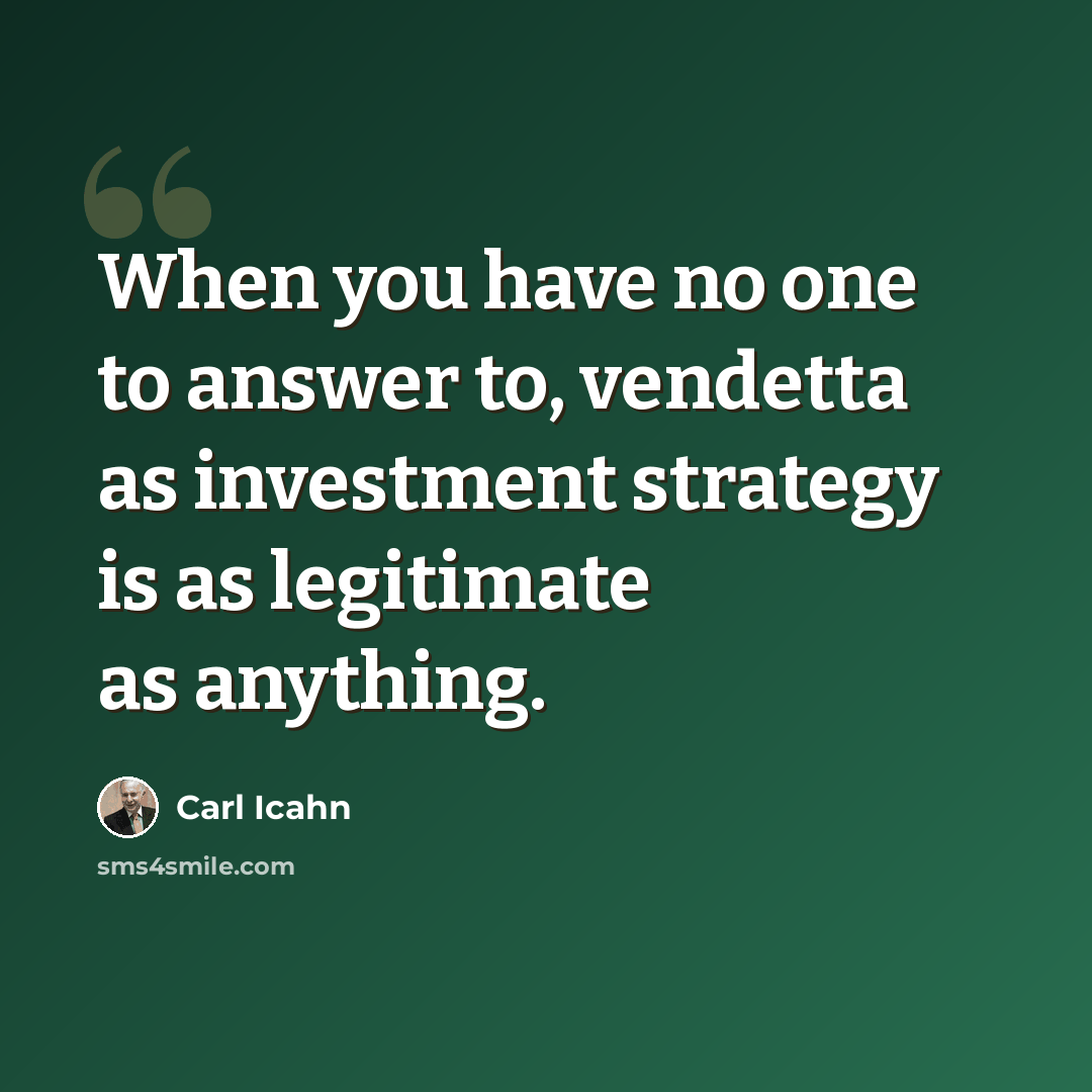 “When you have no one to answer to, vendetta as investment strategy is as legitimate as anything.” quote by Carl Icahn