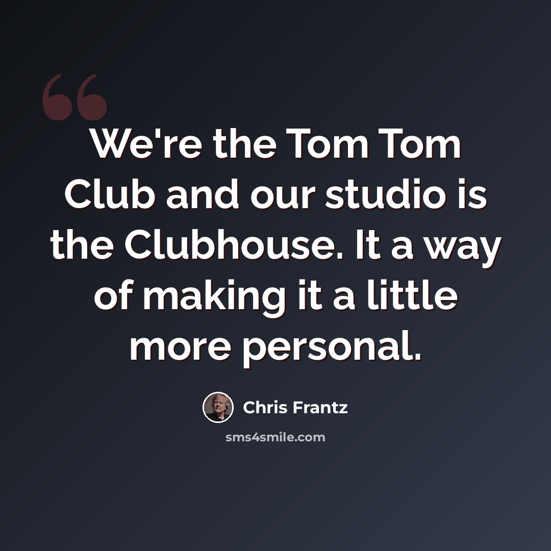 “We're the Tom Tom Club and our studio is the Clubhouse. It a way of making it a little more personal.” quote by Chris Frantz