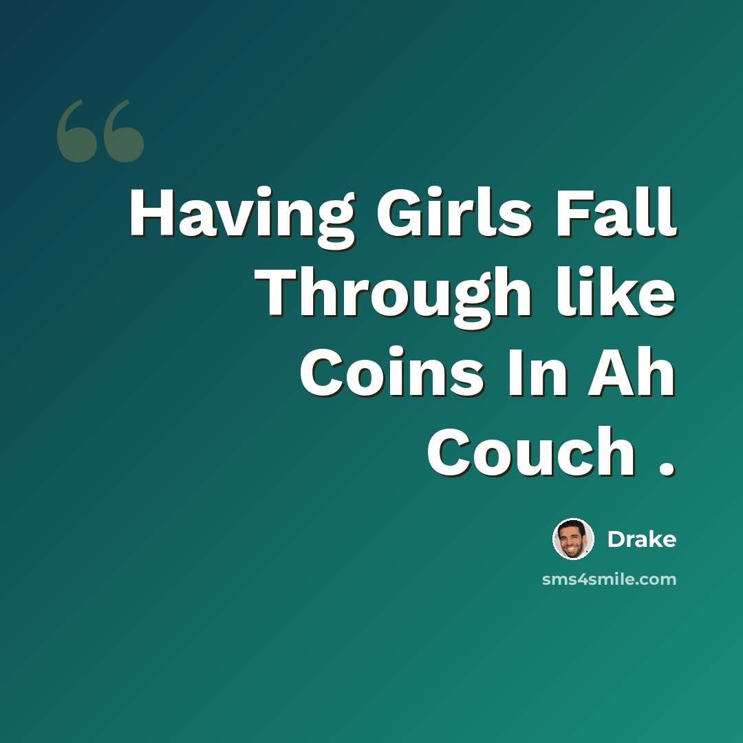 “Having Girls Fall Through like Coins In Ah Couch .” quote by Drake
