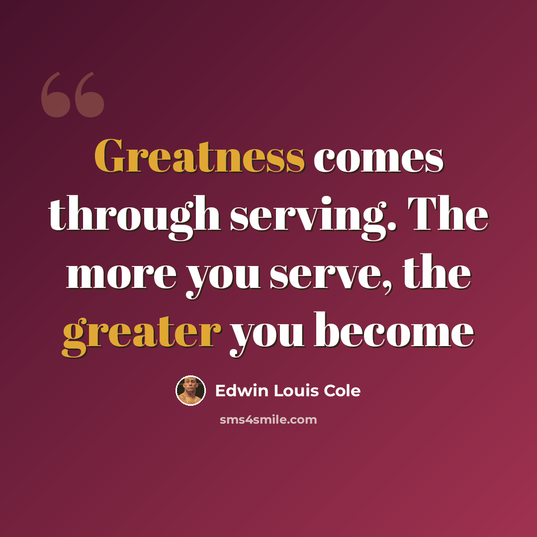 “Greatness comes through serving. The more you serve, the greater you become” quote by Edwin Louis Cole