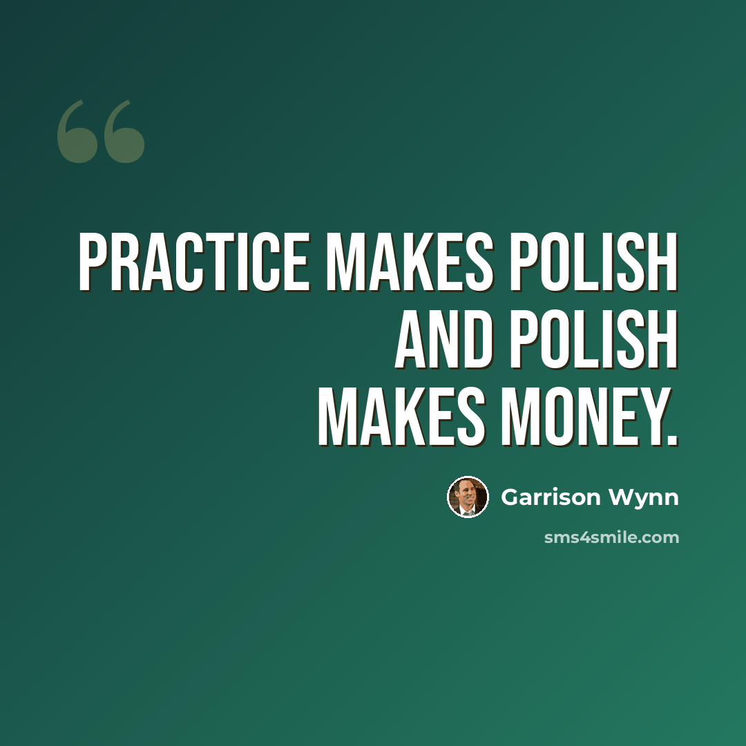 “Practice makes polish and polish makes money.” quote by Garrison Wynn