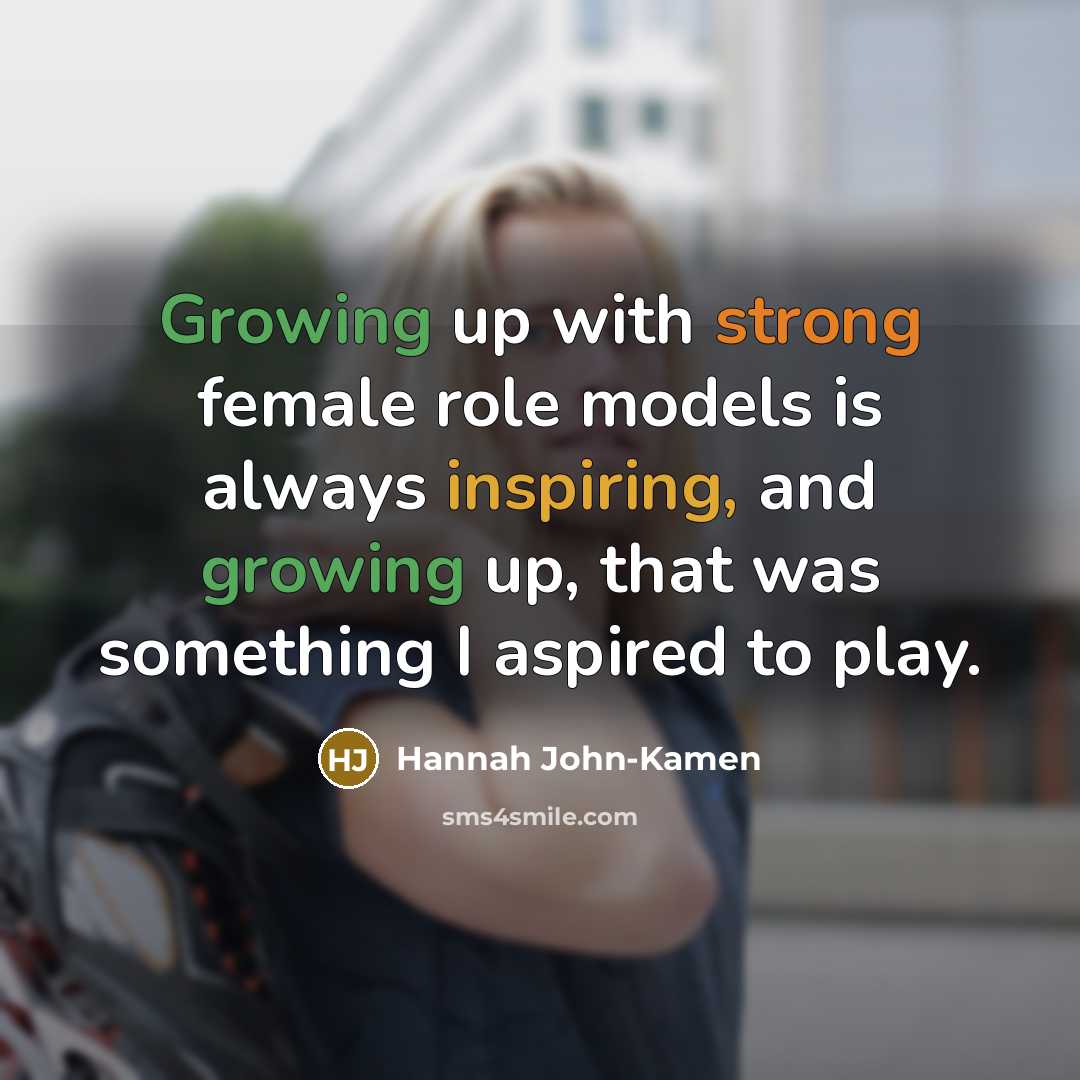 “Growing up with strong female role models is always inspiring, and growing up, that was something I aspired to play.” quote by Hannah John-Kamen