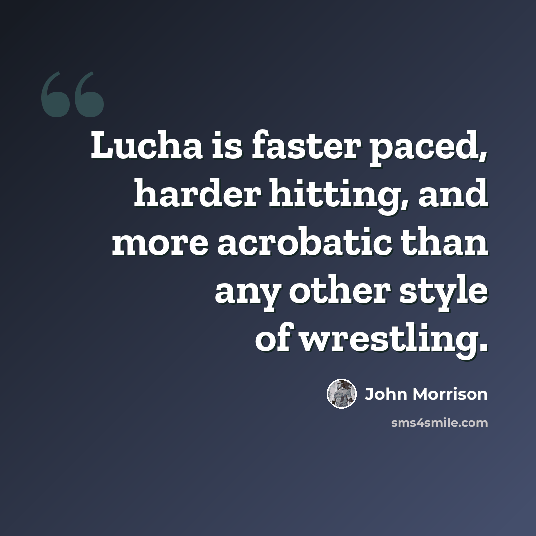 “Lucha is faster paced, harder hitting, and more acrobatic than any other style of wrestling.” quote by John Morrison